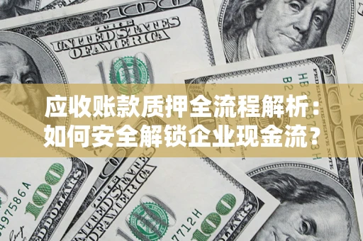 北京应收账款质押全流程解析：如何安全解锁企业现金流？