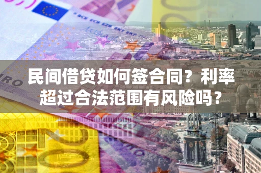 北京民间借贷如何签合同？利率超过合法范围有风险吗？