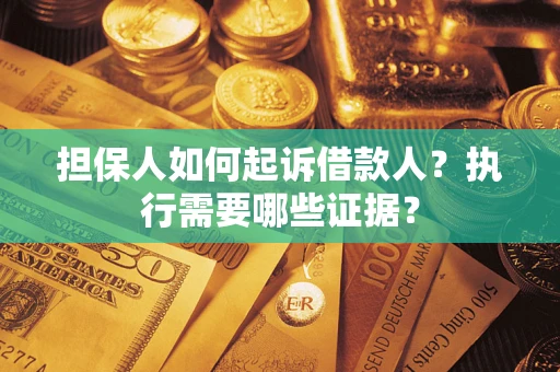 北京担保人如何起诉借款人？执行需要哪些证据？