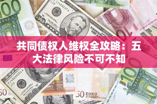 北京共同债权人维权全攻略：五大法律风险不可不知