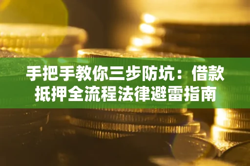 北京手把手教你三步防坑：借款抵押全流程法律避雷指南