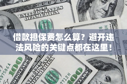 北京借款担保费怎么算？避开违法风险的关键点都在这里！