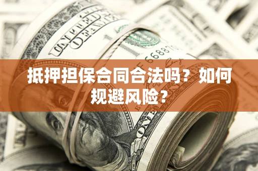北京抵押担保合同合法吗？如何规避风险？