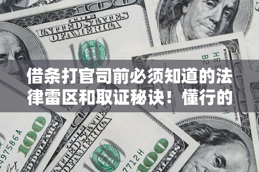 北京借条打官司前必须知道的法律雷区和取证秘诀！懂行的人已经留好这些证据