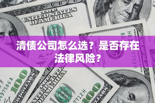 北京清债公司怎么选？是否存在法律风险？
