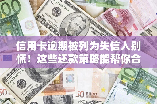 北京信用卡逾期被列为失信人别慌！这些还款策略能帮你合法止损