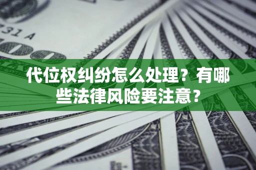 北京代位权纠纷怎么处理？有哪些法律风险要注意？