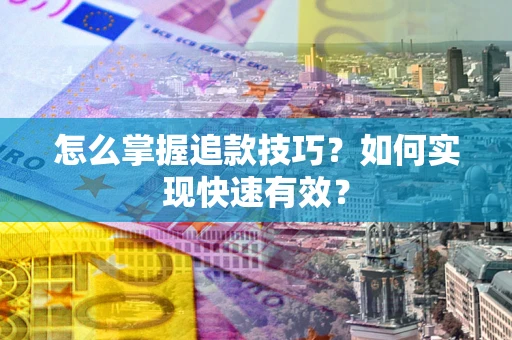 北京怎么掌握追款技巧？如何实现快速有效？