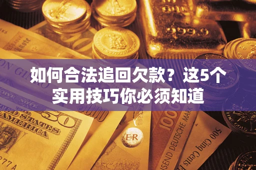 北京如何合法追回欠款？这5个实用技巧你必须知道