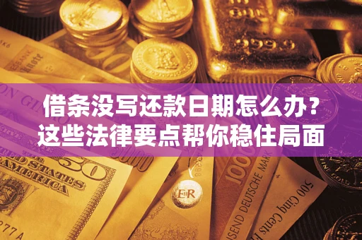 北京借条没写还款日期怎么办？这些法律要点帮你稳住局面