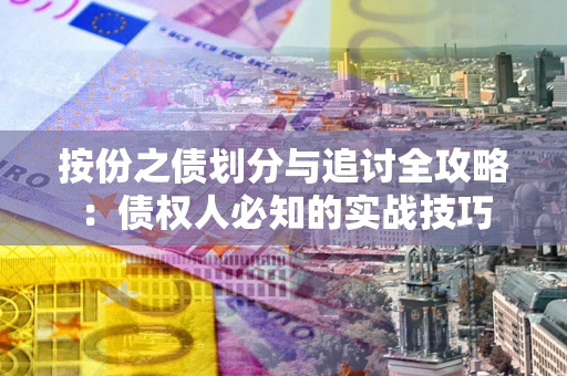 北京按份之债划分与追讨全攻略：债权人必知的实战技巧