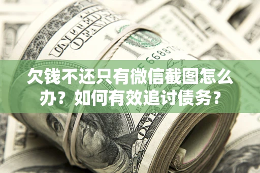 北京欠钱不还只有微信截图怎么办？如何有效追讨债务？