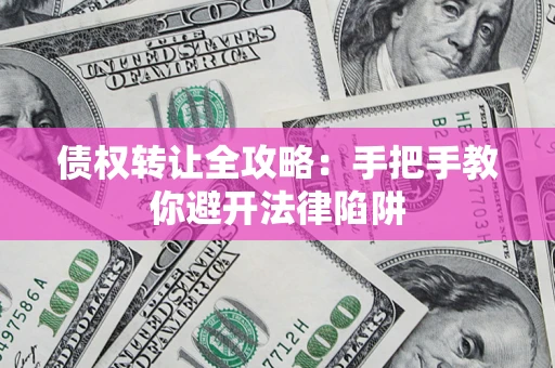 北京债权转让全攻略：手把手教你避开法律陷阱