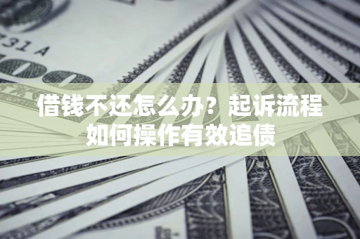 北京借钱不还怎么办？起诉流程如何操作有效追债