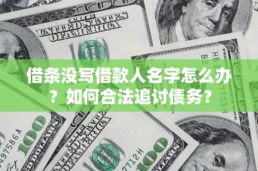 北京借条没写借款人名字怎么办？如何合法追讨债务？