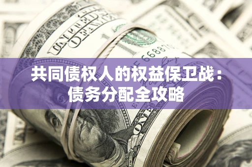 北京共同债权人的权益保卫战：债务分配全攻略