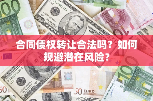 北京合同债权转让合法吗？如何规避潜在风险？