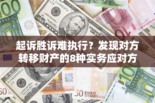北京起诉胜诉难执行？发现对方转移财产的8种实务应对方案