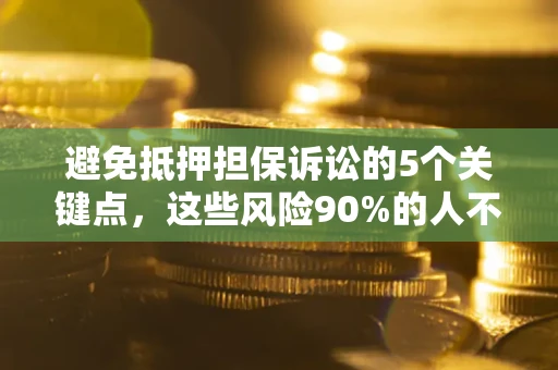 北京避免抵押担保诉讼的5个关键点，这些风险90%的人不知道！