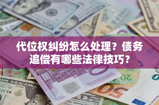 北京代位权纠纷怎么处理？债务追偿有哪些法律技巧？