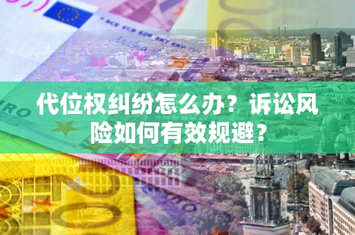 北京代位权纠纷怎么办？诉讼风险如何有效规避？