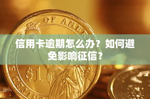 北京信用卡逾期怎么办？如何避免影响征信？