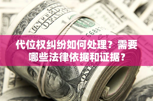 北京代位权纠纷如何处理？需要哪些法律依据和证据？