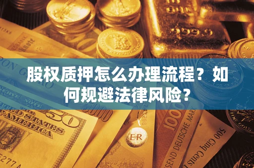 北京股权质押怎么办理流程？如何规避法律风险？