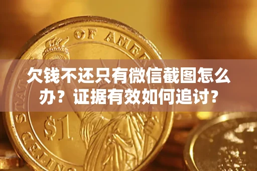 北京欠钱不还只有微信截图怎么办？证据有效如何追讨？