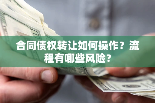 北京合同债权转让如何操作？流程有哪些风险？
