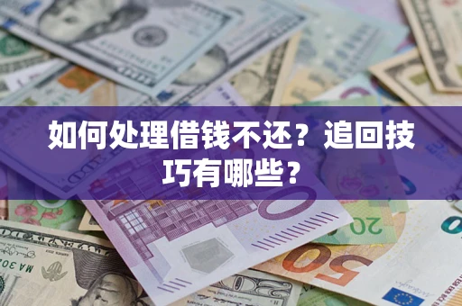 北京如何处理借钱不还？追回技巧有哪些？