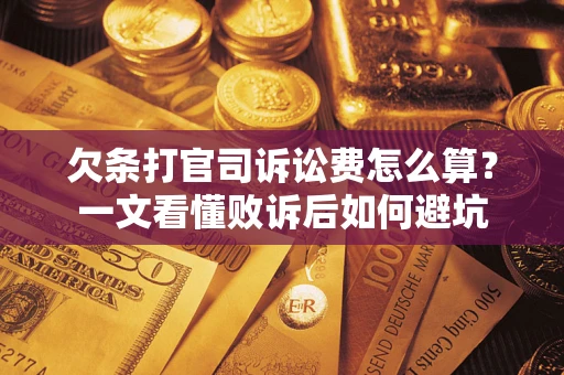 北京欠条打官司诉讼费怎么算？一文看懂败诉后如何避坑