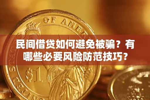 北京民间借贷如何避免被骗？有哪些必要风险防范技巧？