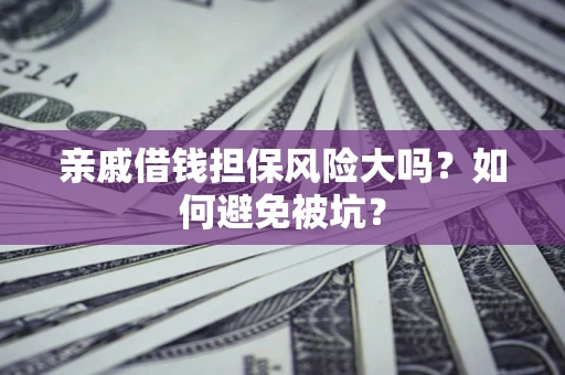 北京亲戚借钱担保风险大吗？如何避免被坑？