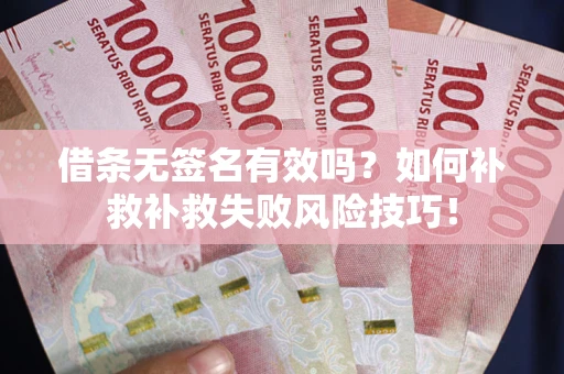 北京借条无签名有效吗？如何补救补救失败风险技巧！