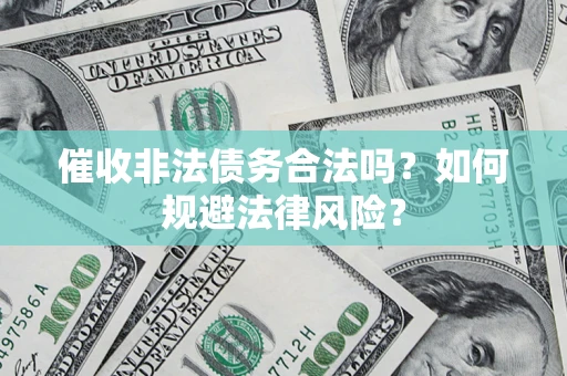 北京催收非法债务合法吗？如何规避法律风险？