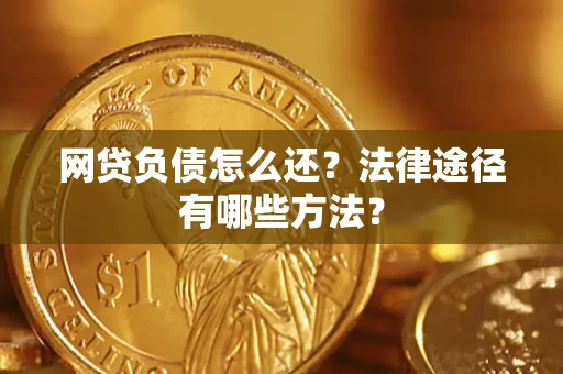 北京网贷负债怎么还？法律途径有哪些方法？
