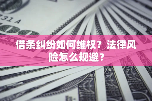 北京借条纠纷如何维权？法律风险怎么规避？