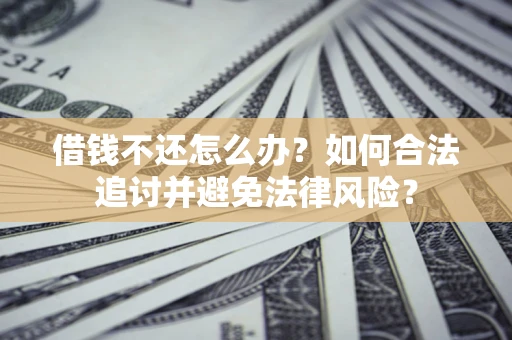 北京借钱不还怎么办？如何合法追讨并避免法律风险？