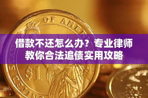 北京借款不还怎么办？专业律师教你合法追债实用攻略