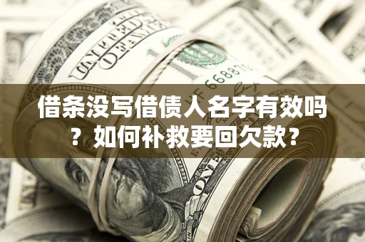 北京借条没写借债人名字有效吗？如何补救要回欠款？