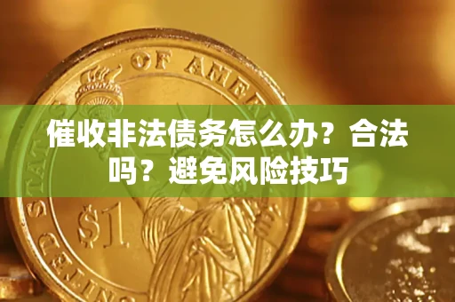 北京催收非法债务怎么办？合法吗？避免风险技巧