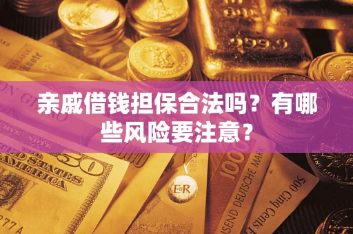 北京亲戚借钱担保合法吗？有哪些风险要注意？