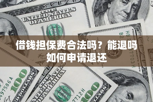 北京借钱担保费合法吗？能退吗如何申请退还