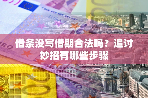 北京借条没写借期合法吗？追讨妙招有哪些步骤