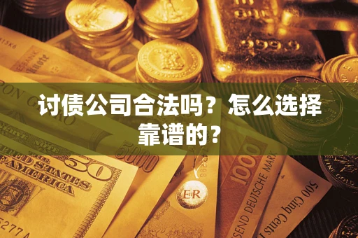 北京讨债公司合法吗？怎么选择靠谱的？