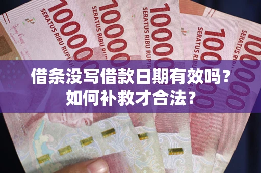 北京借条没写借款日期有效吗？如何补救才合法？