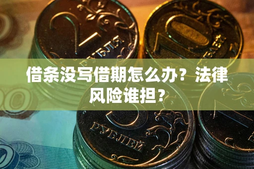 北京借条没写借期怎么办？法律风险谁担？